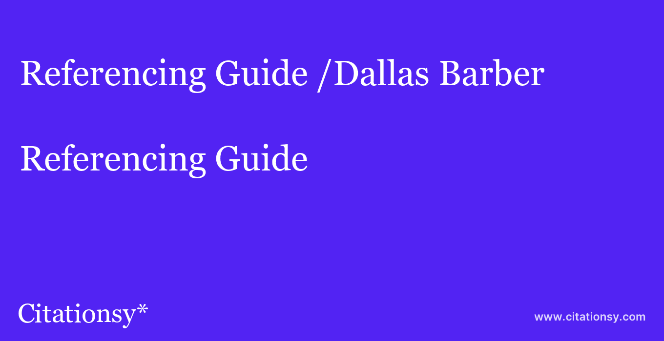 Referencing Guide: /Dallas Barber & Stylist College
